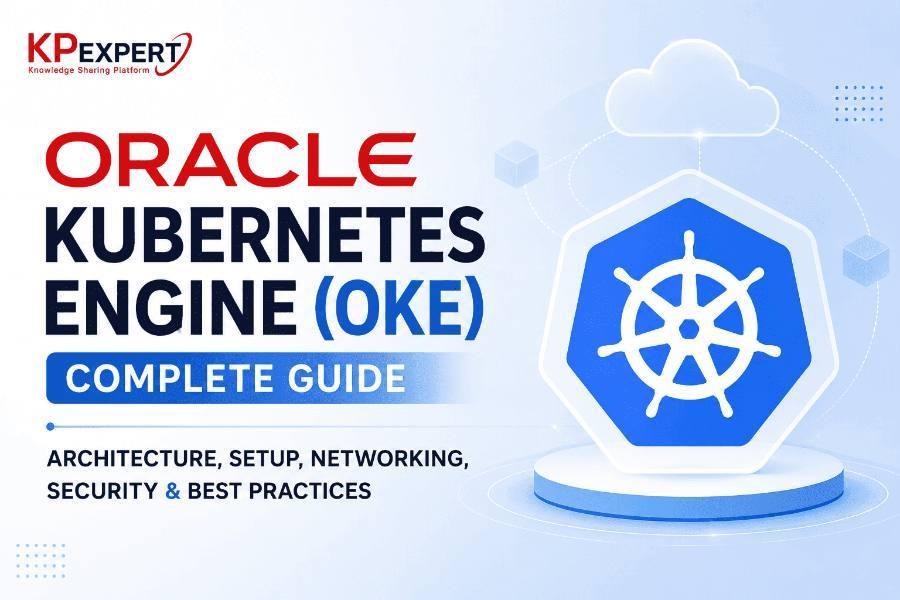 Oracle Kubernetes Engine (OKE) Complete Guide: Architecture, Setup, Networking, Security & Best Practices